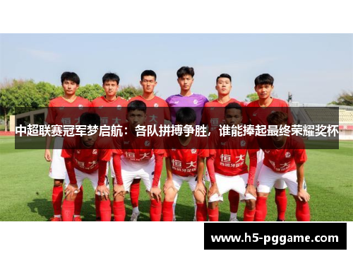中超联赛冠军梦启航：各队拼搏争胜，谁能捧起最终荣耀奖杯