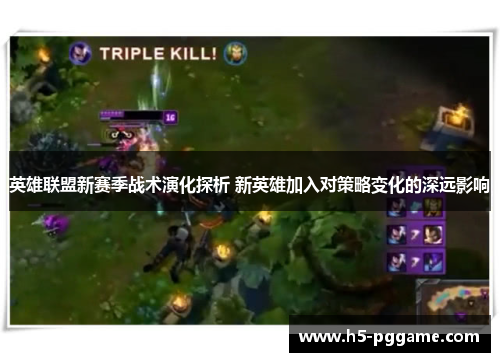 英雄联盟新赛季战术演化探析 新英雄加入对策略变化的深远影响