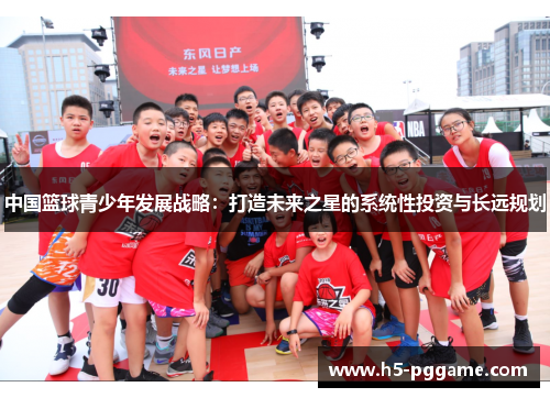 中国篮球青少年发展战略：打造未来之星的系统性投资与长远规划