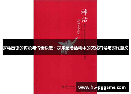 罗马历史的传承与传奇致敬：探索纪念活动中的文化符号与时代意义