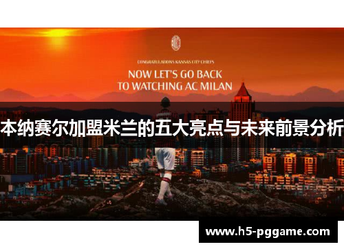 本纳赛尔加盟米兰的五大亮点与未来前景分析