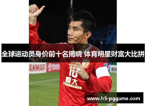 全球运动员身价前十名揭晓 体育明星财富大比拼