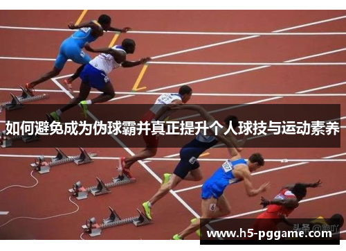 如何避免成为伪球霸并真正提升个人球技与运动素养
