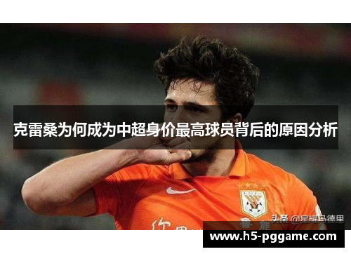 克雷桑为何成为中超身价最高球员背后的原因分析