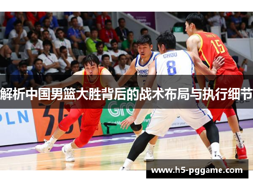解析中国男篮大胜背后的战术布局与执行细节